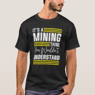 It's A Mining Thing You Wouldn't Understand Gold T-Shirt