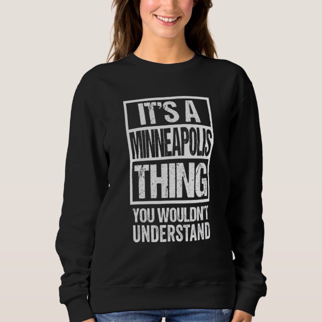 It's A Minneapolis Thing You Wouldn't Understand Sweatshirt (Front)