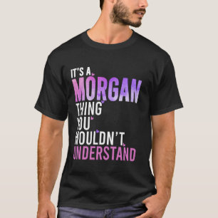 It's A Morgan Thing You Wouldn't Understand Morgan T-Shirt