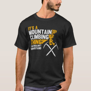 It's a Mountain Climbing Thing - Mountain Climber T-Shirt