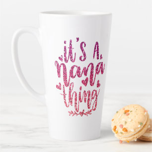 IT'S A NANA THING GLITTER  CUSTOM TYPOGRAPHY LATTE MUG