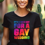 It's A Nice Day For A Gay Wedding Pride T-Shirt<br><div class="desc">It's A Nice Day For A Gay Wedding Pride Rainbow Gift T-Shirt</div>