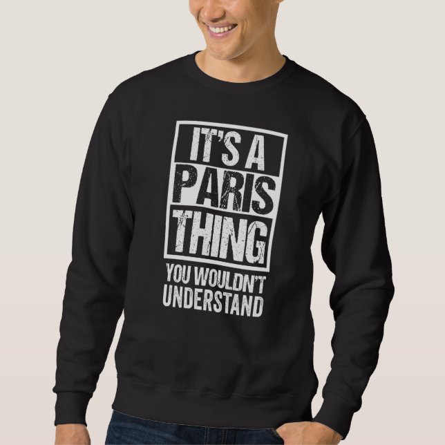 It's A Paris Thing You Wouldn't Understand France  Sweatshirt (Front)