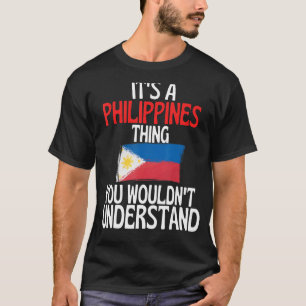 Its A Philippines Thing You Wouldnt Understand   T-Shirt