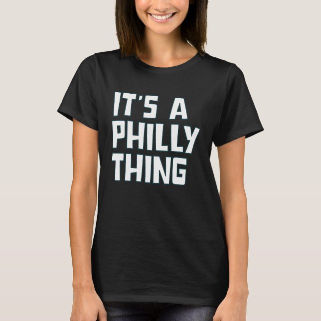 It's A Philly Thing  4 T-Shirt (Front)