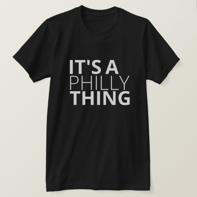 It's a philly thing shirt (Design Front)