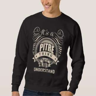 It's a PITRE thing you wouldn't understand Sweatshirt