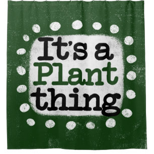 It's A Plant Thing Shower Curtain