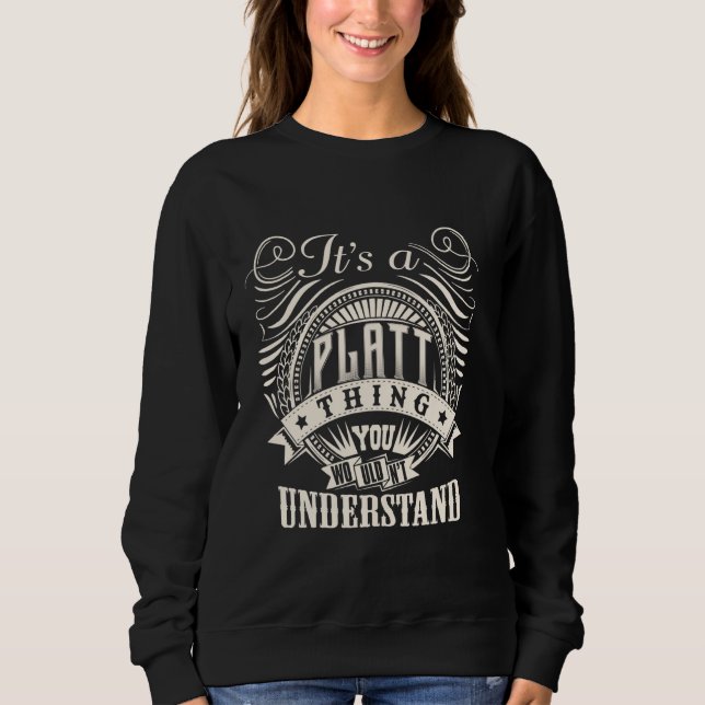 It's A PLATT Thing You Wouldn't Understand PLATT F Sweatshirt (Front)