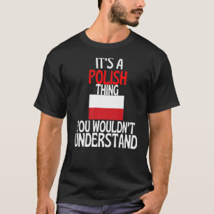 Its A Polish Thing You Wouldnt Understand  Poland T-Shirt