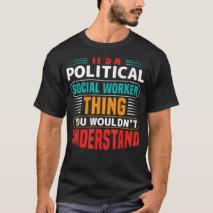 It's A Political Social Worker Thing You Wouldn't  T-Shirt