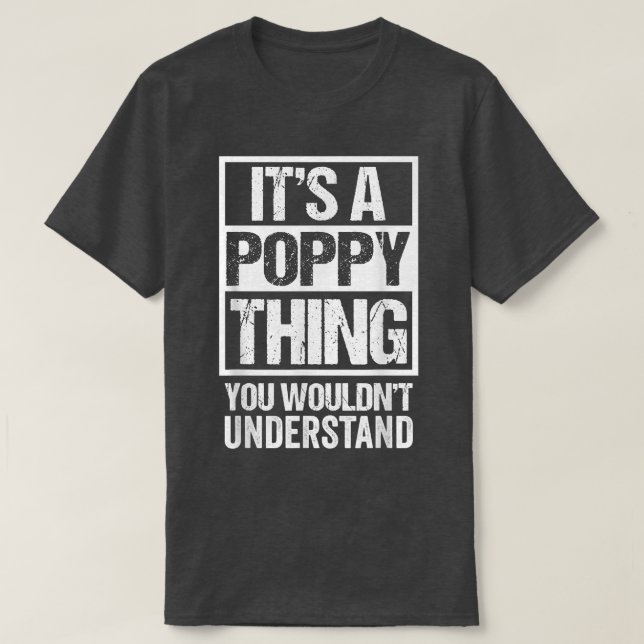 It's A Poppy Thing You Wouldn't Understand Grandfa T-Shirt (Design Front)