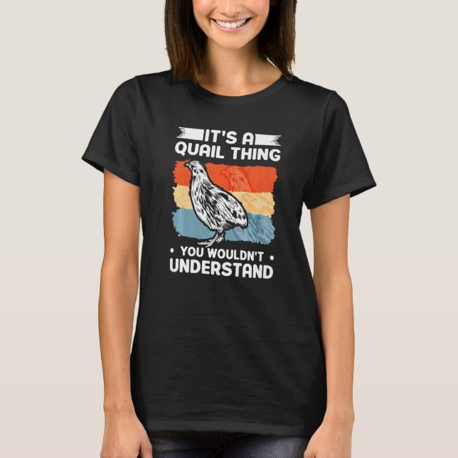 It's a Quail thing You wouldn't understand Quail T-Shirt (Front)