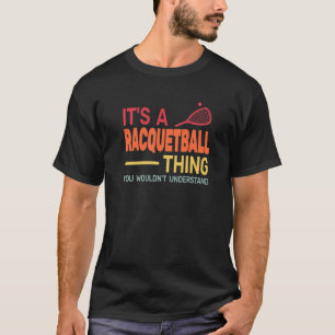 It's A Racquetball Thing vintage racquet sports me T-Shirt
