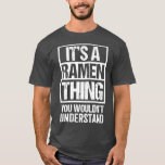 It's A Ramen Thing You Wouldn't Understand Japan N T-Shirt<br><div class="desc">It's A Ramen Thing You Wouldn't Understand Japan Noodle Soup375 .</div>
