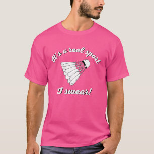 It's A Real Sport I Swear Badminton Passion T-Shirt