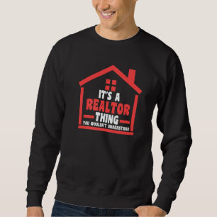 it's a realtor thing you house real estate realtor sweatshirt