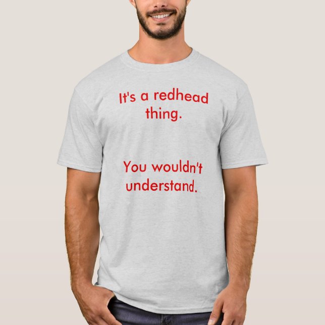 It's a redhead thing., You wouldn't understand. T-Shirt (Front)