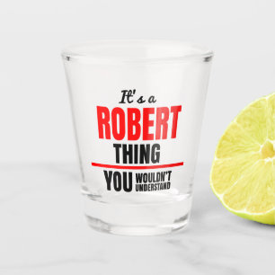 It's a Robert thing you wouldn't understand name Shot Glass