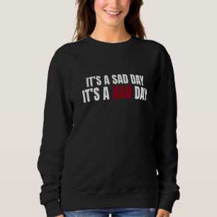 It's A Sad Day It's A Bad Day Sarcastic Trendy Qu Sweatshirt