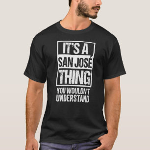 It's A San José Thing You Wouldn't Understand Cost T-Shirt