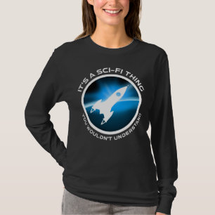It's A Sci-Fi Thing - You Wouldn't Understand T-Shirt