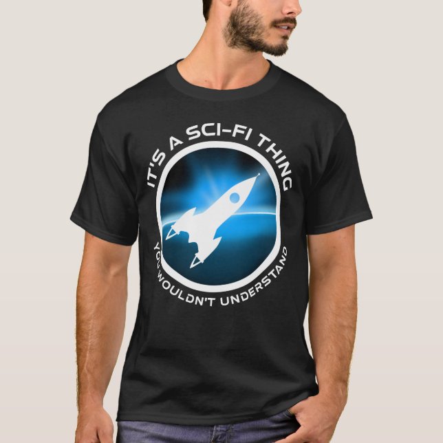 It's A Sci-Fi Thing - You Wouldn't Understand T-Shirt (Front)