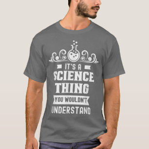 It's A Science Thing You Wouldn't Understand Team  T-Shirt