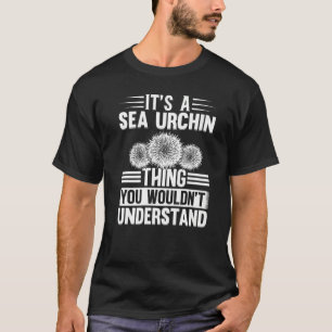 It's A Sea Urchin Thing Sea Urchin T-Shirt
