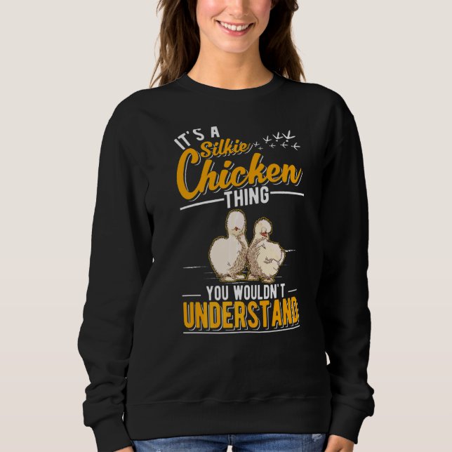 It's A Silkie Chicken Thing Sweatshirt (Front)