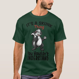 Its a Skunk ThingAnimal LoversIm a Cute Skunk Girl T-Shirt