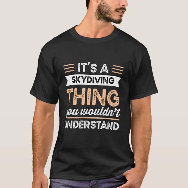 It's A Skydiving Thing You Wouldn't Understand Fun T-Shirt (Front)