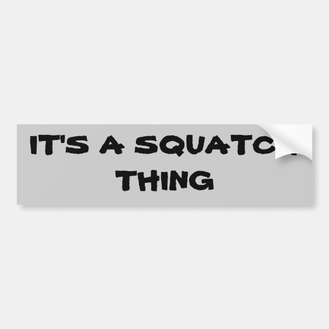 It's a Squatch Thing Bumper Sticker (Front)