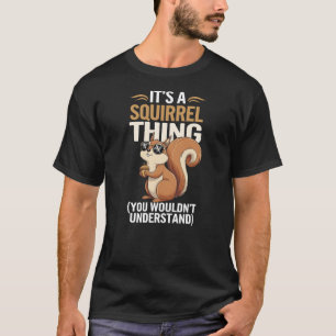 It's a Squirrel Thing Funny Squirrel and Animal Lo T-Shirt