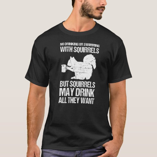 It's A Squirrel Thing No Drinking Or Swimming Drin T-Shirt (Front)