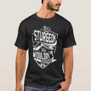 It's a STURGEON thing, You wouldn't understand T-Shirt