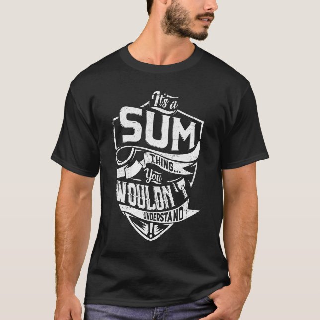It's a SUM thing, You wouldn't understand T-Shirt (Front)