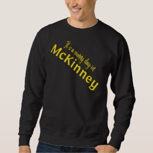 It's A Sunny Day In McKinney_1 Sweatshirt