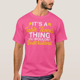 Its A Table Tennis Thing You Wouldnt Understand Ta T-Shirt