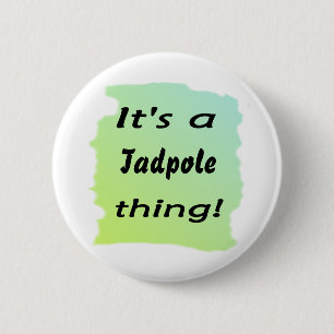 It's a tadpole thing! 6 cm round badge