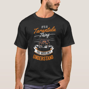 It's a Tarantula thing You wouldn't understand Tar T-Shirt
