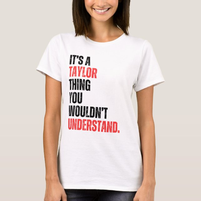 it's a Taylor Thing You Wouldn't Understand T-Shirt (Front)