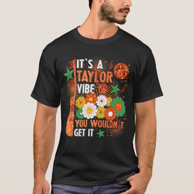 Its A Taylor Vibe You Wouldnt Get It T-Shirt (Front)