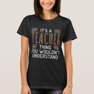 Its a Teacher thing you wouldnt understand School T-Shirt