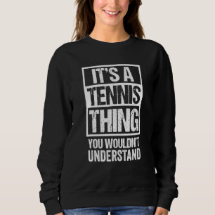 Its A Tennis Thing You Wouldnt Understand Distre Sweatshirt
