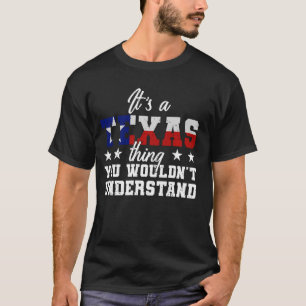 It's A Texas Thing You Wouldn't Understand Funny T T-Shirt