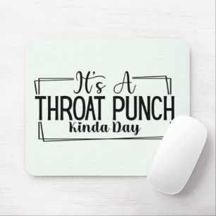 It's a Throat Punch Kinda Day Mousepad