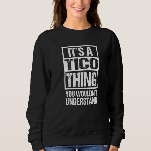 It's A Tico Thing You Wouldn't Understand Costa Ri Sweatshirt (Front)
