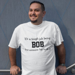 Its a Tough Job Being Bob T-Shirt