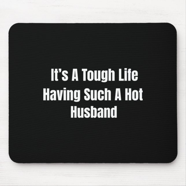 It's A Tough Life Having Such A Hot Husband Funny  Mouse Pad (Front)